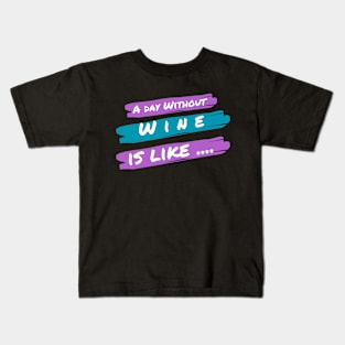 A Day Without Wine Is Like .... Kids T-Shirt